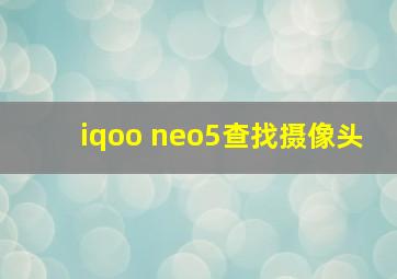 iqoo neo5查找摄像头